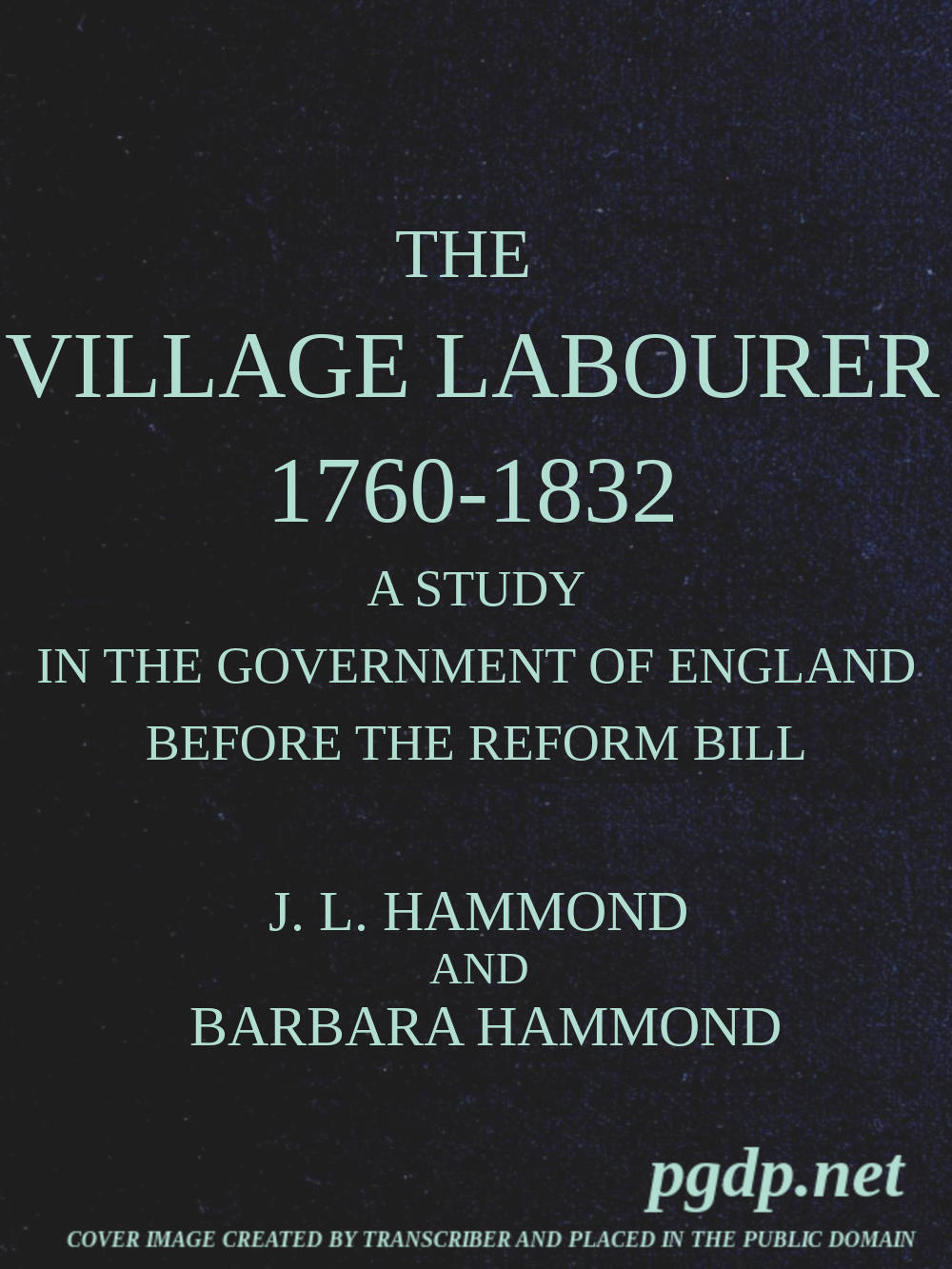 The village labourer, 1760-1832
A study in the government of England before the Reform Bill