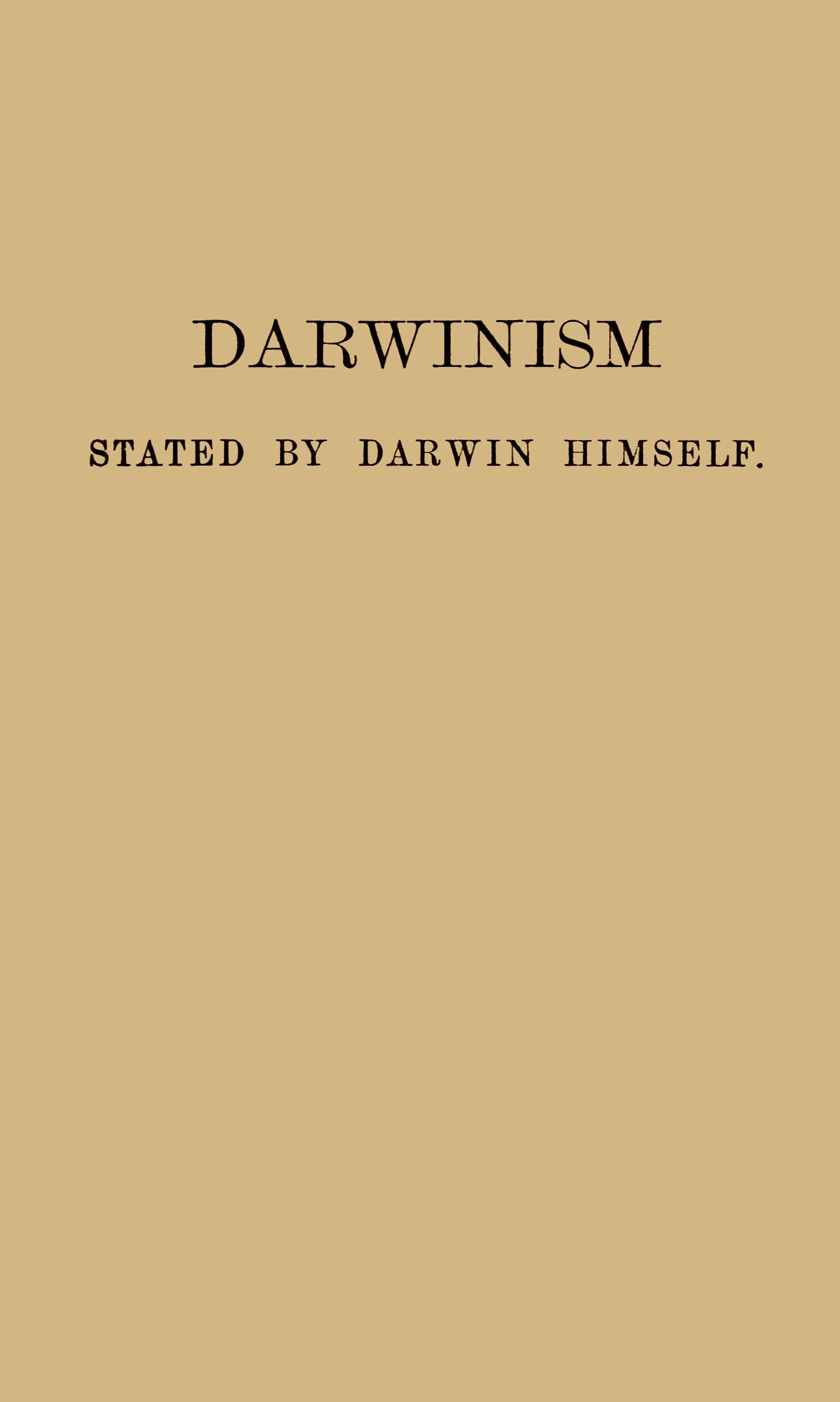 Darwinism stated by Darwin himself
Characteristic passages from the writings of Charles Darwin