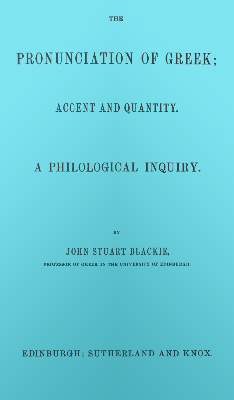 The pronunciation of Greek; accent and quantity. A philological inquiry