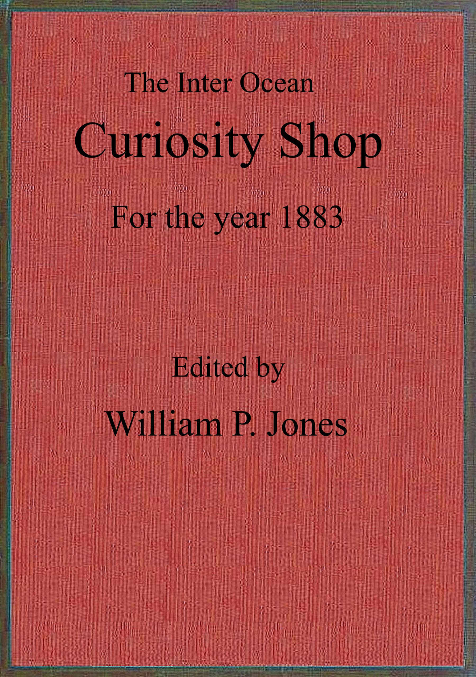 The inter ocean curiosity shop for the year 1883 The inter ocean curiosity shop for the year 1883