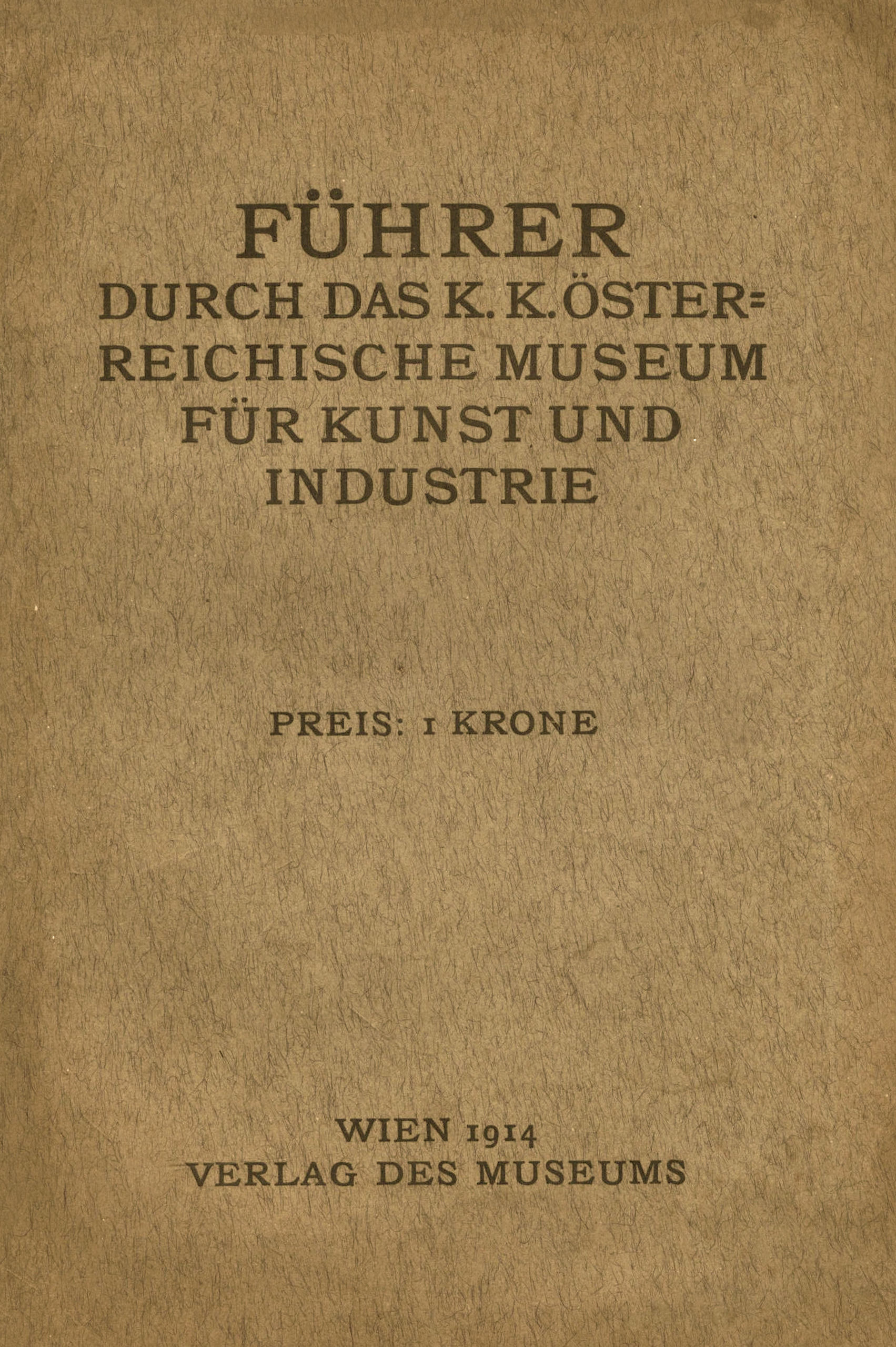 Führer durch das k. k. österreichische Museum für Kunst und Industrie
